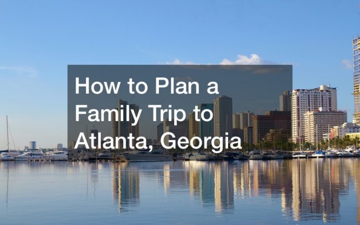 How to Plan a Family Trip to Atlanta, Georgia